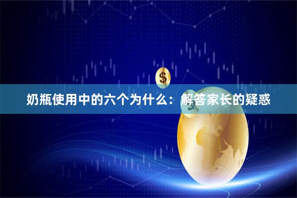 奶瓶使用中的六个为什么：解答家长的疑惑