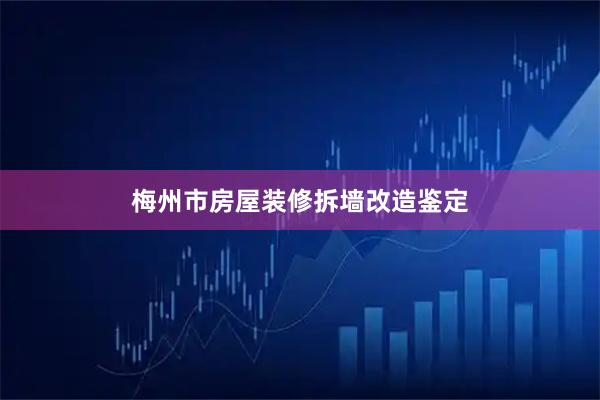 梅州市房屋装修拆墙改造鉴定