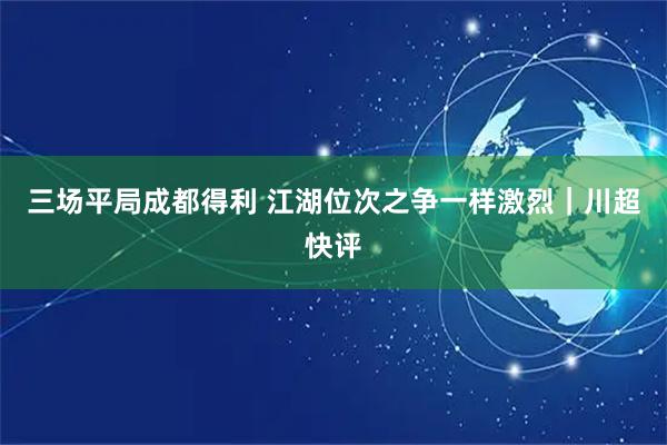 三场平局成都得利 江湖位次之争一样激烈｜川超快评